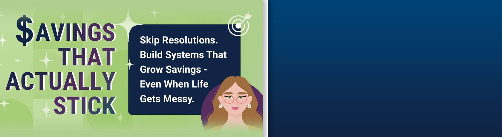 Savings that Actually Stick. Skip Resolutions. Build systems that grow savings - even when life gets messy.